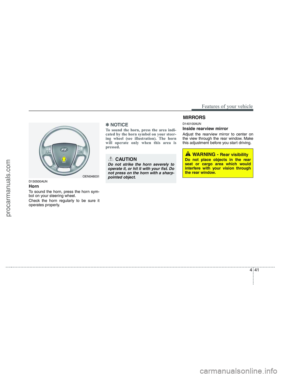 HYUNDAI VERACRUZ 2010 Owners Manual 441
Features of your vehicle
D130500AUN
Horn
To sound the horn, press the horn sym-
bol on your steering wheel.
Check the horn regularly to be sure it
operates properly.
✽ ✽
NOTICE
To sound the ho HYUNDAI VERACRUZ 2010 Owners Manual 441
Features of your vehicle
D130500AUN
Horn
To sound the horn, press the horn sym-
bol on your steering wheel.
Check the horn regularly to be sure it
operates properly.
✽ ✽
NOTICE
To sound the ho