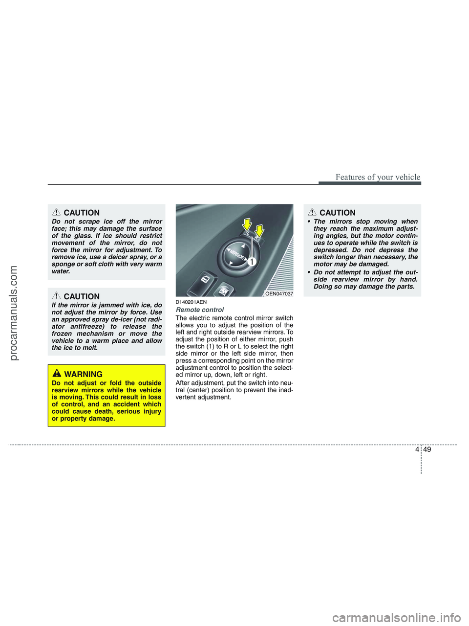 HYUNDAI VERACRUZ 2010 Owners Manual 449
Features of your vehicle
CAUTION
The mirrors stop moving when
they reach the maximum adjust-
ing angles, but the motor contin-
ues to operate while the switch is
depressed. Do not depress the
swi HYUNDAI VERACRUZ 2010 Owners Manual 449
Features of your vehicle
CAUTION
The mirrors stop moving when
they reach the maximum adjust-
ing angles, but the motor contin-
ues to operate while the switch is
depressed. Do not depress the
swi