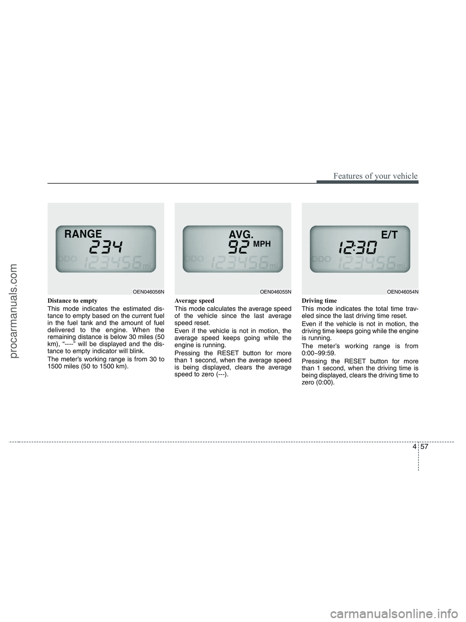 HYUNDAI VERACRUZ 2010 Owners Manual 457
Features of your vehicle
Distance to empty
This mode indicates the estimated dis-
tance to empty based on the current fuel
in the fuel tank and the amount of fuel
delivered to the engine. When the HYUNDAI VERACRUZ 2010 Owners Manual 457
Features of your vehicle
Distance to empty
This mode indicates the estimated dis-
tance to empty based on the current fuel
in the fuel tank and the amount of fuel
delivered to the engine. When the