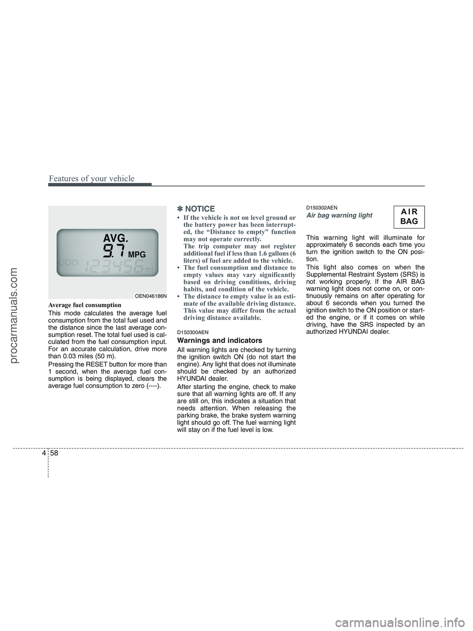HYUNDAI VERACRUZ 2010 Owners Manual Features of your vehicle
58 4
Average fuel consumption
This mode calculates the average fuel
consumption from the total fuel used and
the distance since the last average con-
sumption reset. The total HYUNDAI VERACRUZ 2010 Owners Manual Features of your vehicle
58 4
Average fuel consumption
This mode calculates the average fuel
consumption from the total fuel used and
the distance since the last average con-
sumption reset. The total