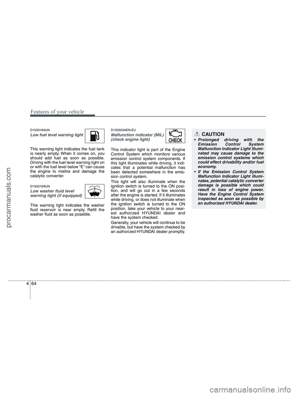 HYUNDAI VERACRUZ 2010 Owners Manual Features of your vehicle
64 4
D150318AUN
Low fuel level warning light
This warning light indicates the fuel tank
is nearly empty. When it comes on, you
should add fuel as soon as possible.
Driving wit HYUNDAI VERACRUZ 2010 Owners Manual Features of your vehicle
64 4
D150318AUN
Low fuel level warning light
This warning light indicates the fuel tank
is nearly empty. When it comes on, you
should add fuel as soon as possible.
Driving wit
