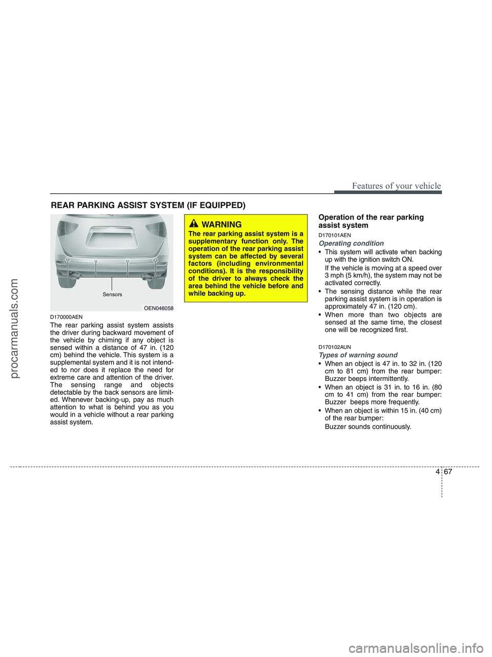HYUNDAI VERACRUZ 2010 Owners Manual 467
Features of your vehicle
D170000AEN
The rear parking assist system assists
the driver during backward movement of
the vehicle by chiming if any object is
sensed within a distance of 47 in. (120
cm HYUNDAI VERACRUZ 2010 Owners Manual 467
Features of your vehicle
D170000AEN
The rear parking assist system assists
the driver during backward movement of
the vehicle by chiming if any object is
sensed within a distance of 47 in. (120
cm