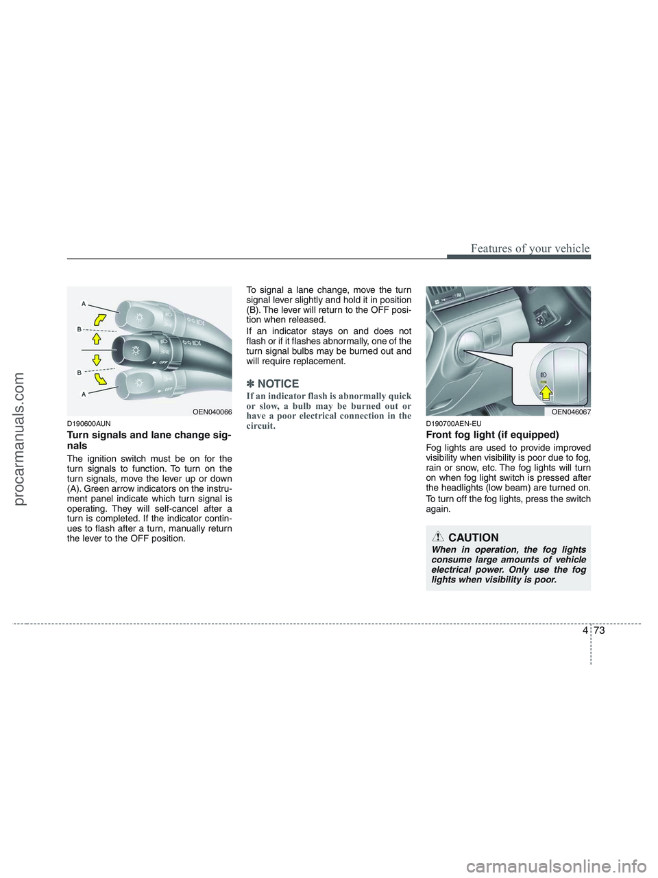 HYUNDAI VERACRUZ 2010 Owners Manual 473
Features of your vehicle
D190600AUN
Turn signals and lane change sig-
nals
The ignition switch must be on for the
turn signals to function. To turn on the
turn signals, move the lever up or down
( HYUNDAI VERACRUZ 2010 Owners Manual 473
Features of your vehicle
D190600AUN
Turn signals and lane change sig-
nals
The ignition switch must be on for the
turn signals to function. To turn on the
turn signals, move the lever up or down
(
