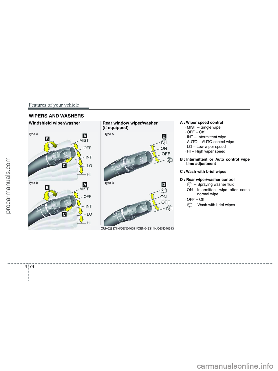 HYUNDAI VERACRUZ 2010 Owners Manual Features of your vehicle
74 4
A : Wiper speed control
· MIST – Single wipe
· OFF – Off
· INT – Intermittent wipe
AUTO – AUTO control wipe
· LO – Low wiper speed
· HI – High wiper spe HYUNDAI VERACRUZ 2010 Owners Manual Features of your vehicle
74 4
A : Wiper speed control
· MIST – Single wipe
· OFF – Off
· INT – Intermittent wipe
AUTO – AUTO control wipe
· LO – Low wiper speed
· HI – High wiper spe