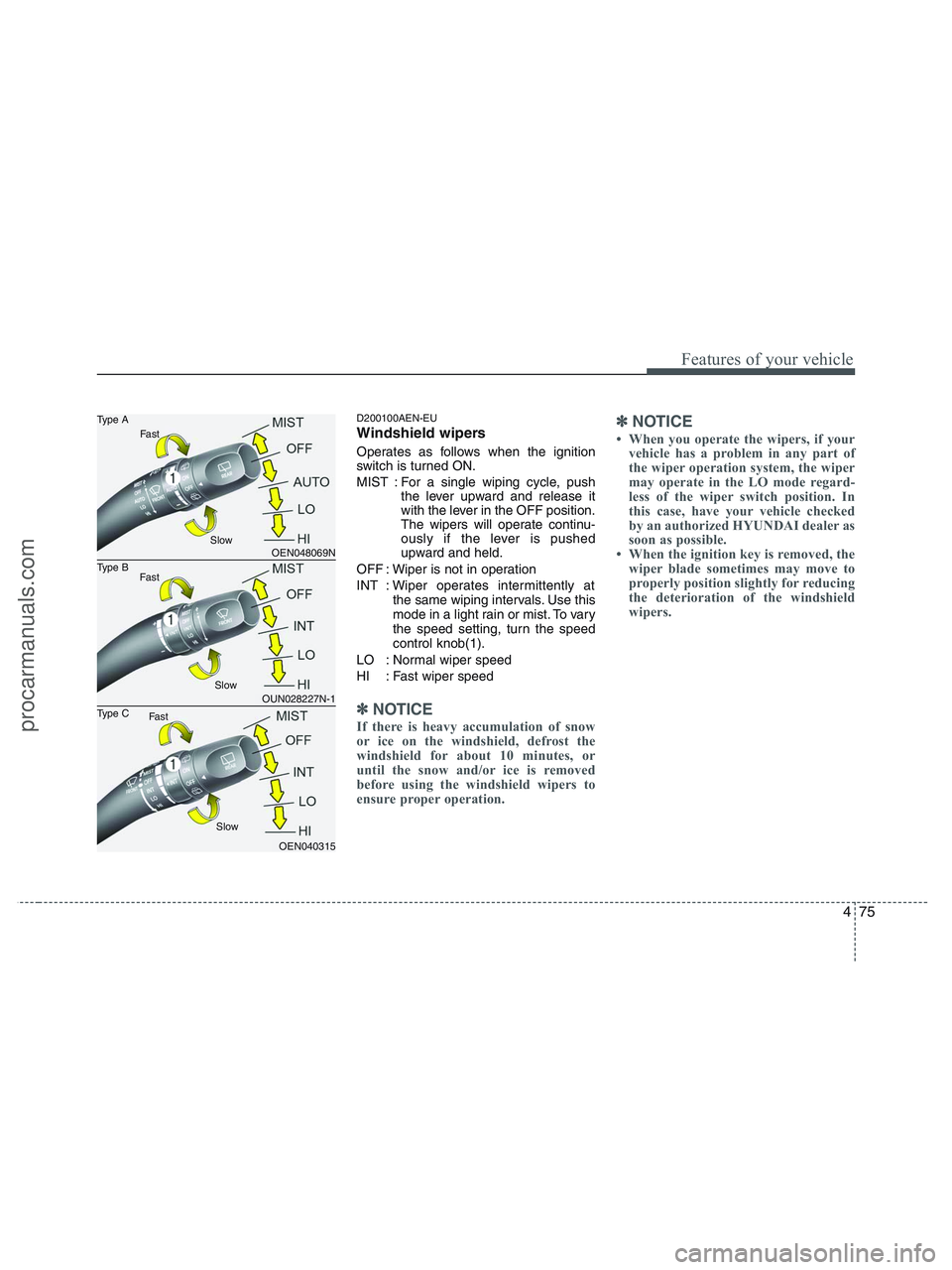 HYUNDAI VERACRUZ 2010 Owners Manual 475
Features of your vehicle
D200100AEN-EU
Windshield wipers
Operates as follows when the ignition
switch is turned ON.
MIST : For a single wiping cycle, push
the lever upward and release it
with the HYUNDAI VERACRUZ 2010 Owners Manual 475
Features of your vehicle
D200100AEN-EU
Windshield wipers
Operates as follows when the ignition
switch is turned ON.
MIST : For a single wiping cycle, push
the lever upward and release it
with the