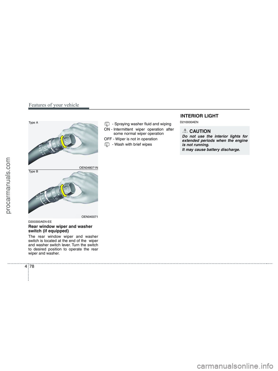 HYUNDAI VERACRUZ 2010 Owners Manual Features of your vehicle
78 4
D200300AEN-EE
Rear window wiper and washer
switch (if equipped)
The rear window wiper and washer
switch is located at the end of the wiper
and washer switch lever. Turn HYUNDAI VERACRUZ 2010 Owners Manual Features of your vehicle
78 4
D200300AEN-EE
Rear window wiper and washer
switch (if equipped)
The rear window wiper and washer
switch is located at the end of the wiper
and washer switch lever. Turn