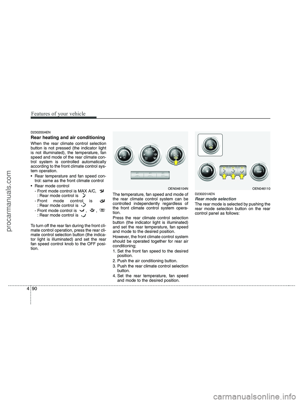 HYUNDAI VERACRUZ 2010 Owners Manual Features of your vehicle
90 4
D230200AEN
Rear heating and air conditioning
When the rear climate control selection
button is not pressed (the indicator light
is not illuminated), the temperature, fan
HYUNDAI VERACRUZ 2010 Owners Manual Features of your vehicle
90 4
D230200AEN
Rear heating and air conditioning
When the rear climate control selection
button is not pressed (the indicator light
is not illuminated), the temperature, fan