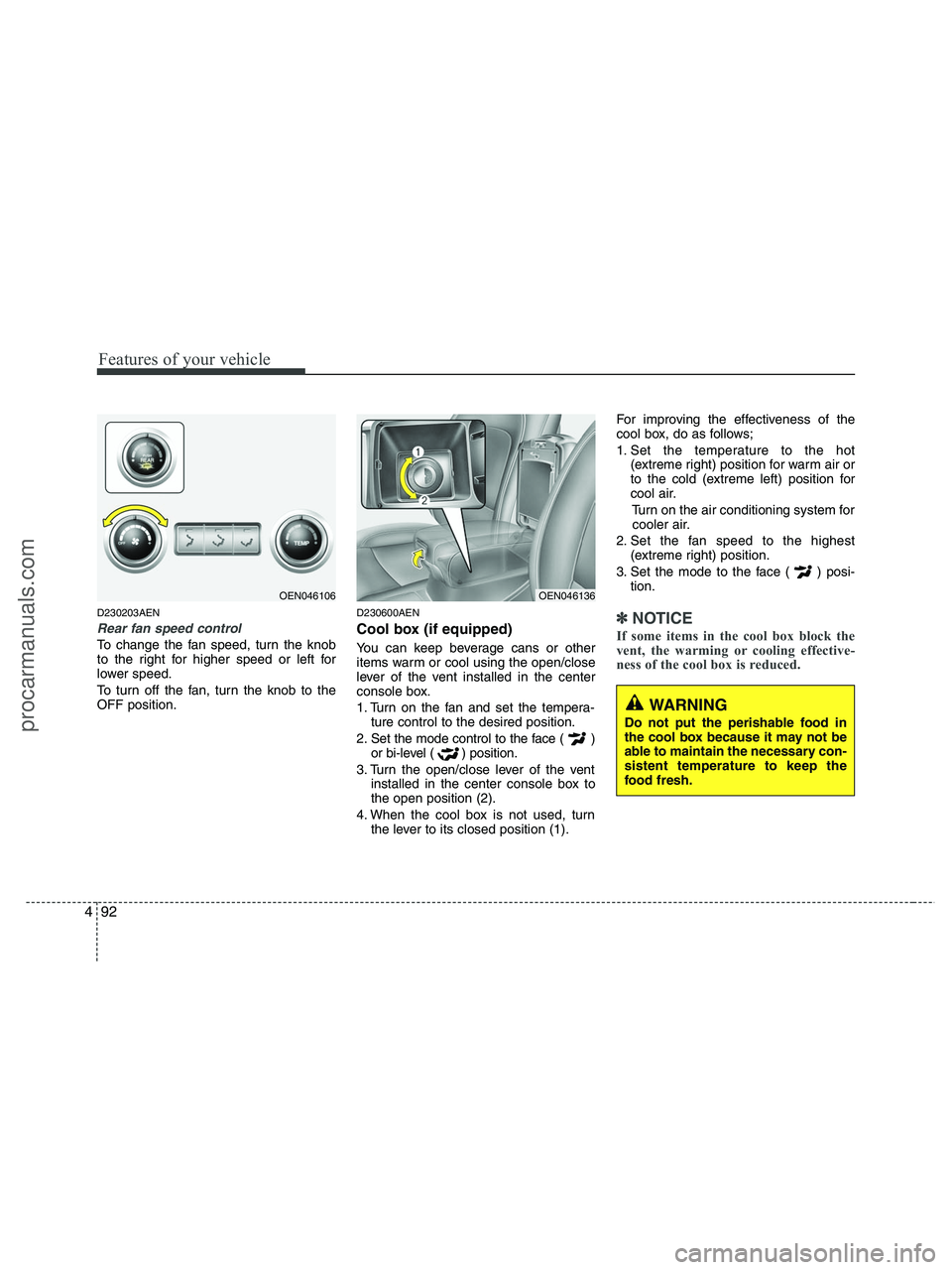 HYUNDAI VERACRUZ 2010 Owners Manual Features of your vehicle
92 4
D230203AEN
Rear fan speed control
To change the fan speed, turn the knob
to the right for higher speed or left for
lower speed.
To turn off the fan, turn the knob to the
HYUNDAI VERACRUZ 2010 Owners Manual Features of your vehicle
92 4
D230203AEN
Rear fan speed control
To change the fan speed, turn the knob
to the right for higher speed or left for
lower speed.
To turn off the fan, turn the knob to the