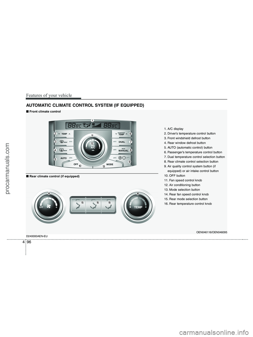 HYUNDAI VERACRUZ 2010 Owners Manual Features of your vehicle
96 4
AUTOMATIC CLIMATE CONTROL SYSTEM (IF EQUIPPED)
1. A/C display
2. Driver’s temperature control button
3. Front windshield defrost button
4. Rear window defrost button
5. HYUNDAI VERACRUZ 2010 Owners Manual Features of your vehicle
96 4
AUTOMATIC CLIMATE CONTROL SYSTEM (IF EQUIPPED)
1. A/C display
2. Driver’s temperature control button
3. Front windshield defrost button
4. Rear window defrost button
5.
