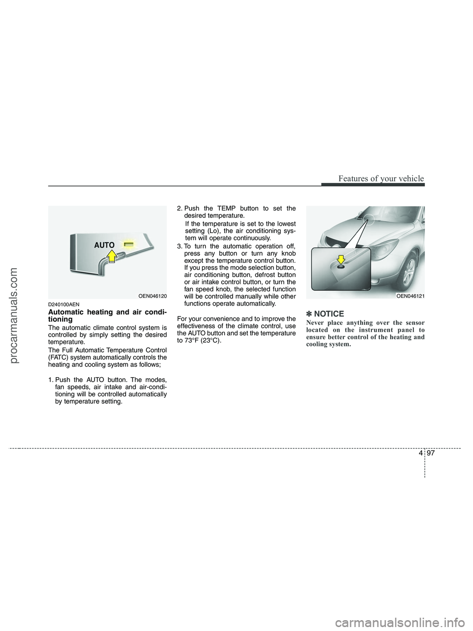 HYUNDAI VERACRUZ 2010 Owners Manual 497
Features of your vehicle
D240100AEN
Automatic heating and air condi-
tioning
The automatic climate control system is
controlled by simply setting the desired
temperature.
The Full Automatic Temper HYUNDAI VERACRUZ 2010 Owners Manual 497
Features of your vehicle
D240100AEN
Automatic heating and air condi-
tioning
The automatic climate control system is
controlled by simply setting the desired
temperature.
The Full Automatic Temper