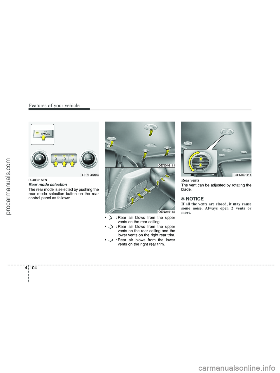 HYUNDAI VERACRUZ 2010 Owners Manual Features of your vehicle
104 4
D240301AEN
Rear mode selection
The rear mode is selected by pushing the
rear mode selection button on the rear
control panel as follows:
: Rear air blows from the upper HYUNDAI VERACRUZ 2010 Owners Manual Features of your vehicle
104 4
D240301AEN
Rear mode selection
The rear mode is selected by pushing the
rear mode selection button on the rear
control panel as follows:
: Rear air blows from the upper