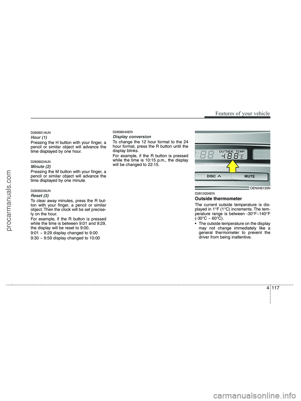 HYUNDAI VERACRUZ 2010 Owners Manual 4117
Features of your vehicle
D280601AUN
Hour (1)
Pressing the H button with your finger, a
pencil or similar object will advance the
time displayed by one hour.
D280602AUN
Minute (2)
Pressing the M b HYUNDAI VERACRUZ 2010 Owners Manual 4117
Features of your vehicle
D280601AUN
Hour (1)
Pressing the H button with your finger, a
pencil or similar object will advance the
time displayed by one hour.
D280602AUN
Minute (2)
Pressing the M b