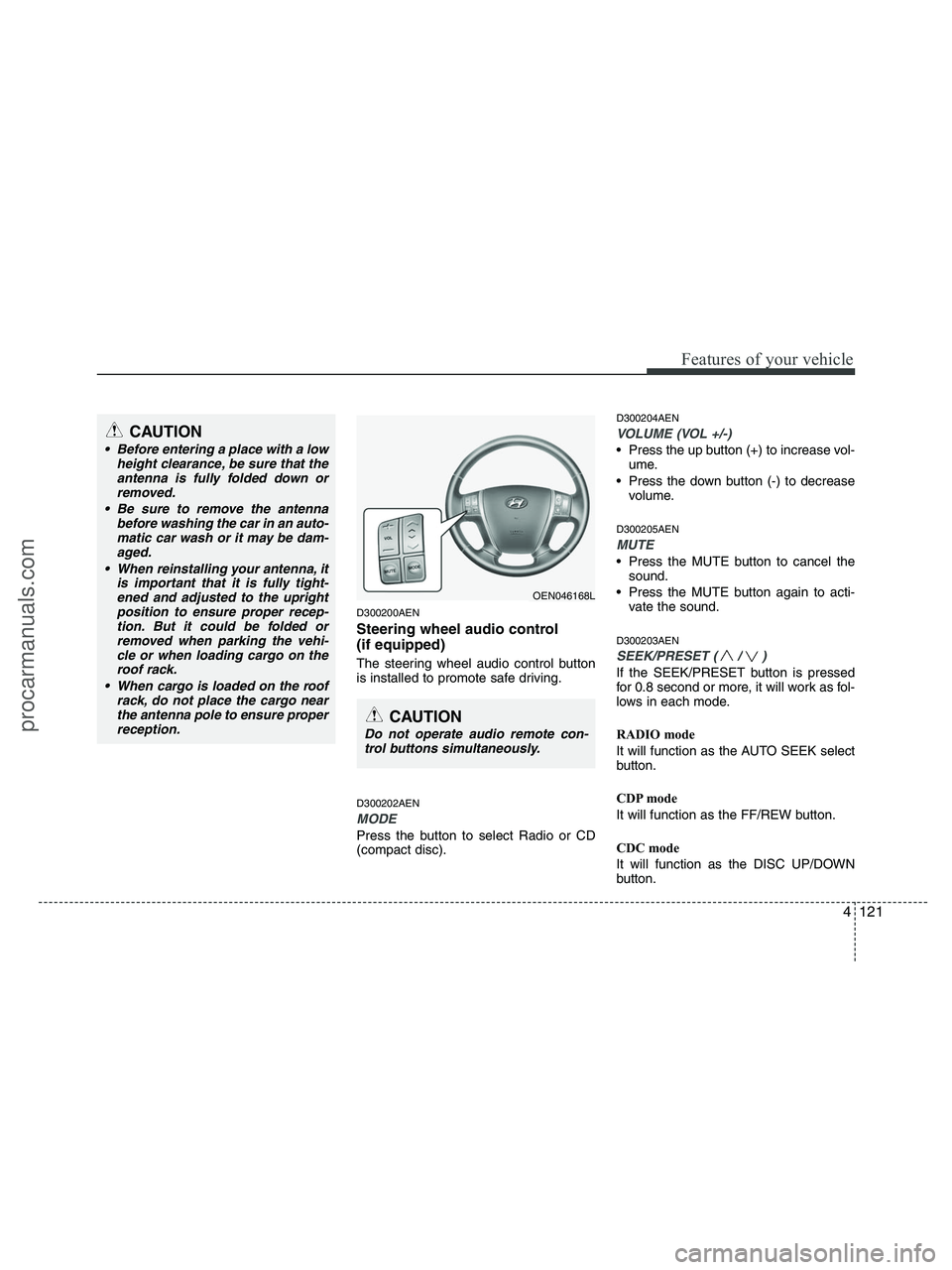 HYUNDAI VERACRUZ 2010 Owners Manual 4121
Features of your vehicle
D300200AEN
Steering wheel audio control
(if equipped)
The steering wheel audio control button
is installed to promote safe driving.
D300202AEN
MODE
Press the button to HYUNDAI VERACRUZ 2010 Owners Manual 4121
Features of your vehicle
D300200AEN
Steering wheel audio control
(if equipped)
The steering wheel audio control button
is installed to promote safe driving.
D300202AEN
MODE
Press the button to