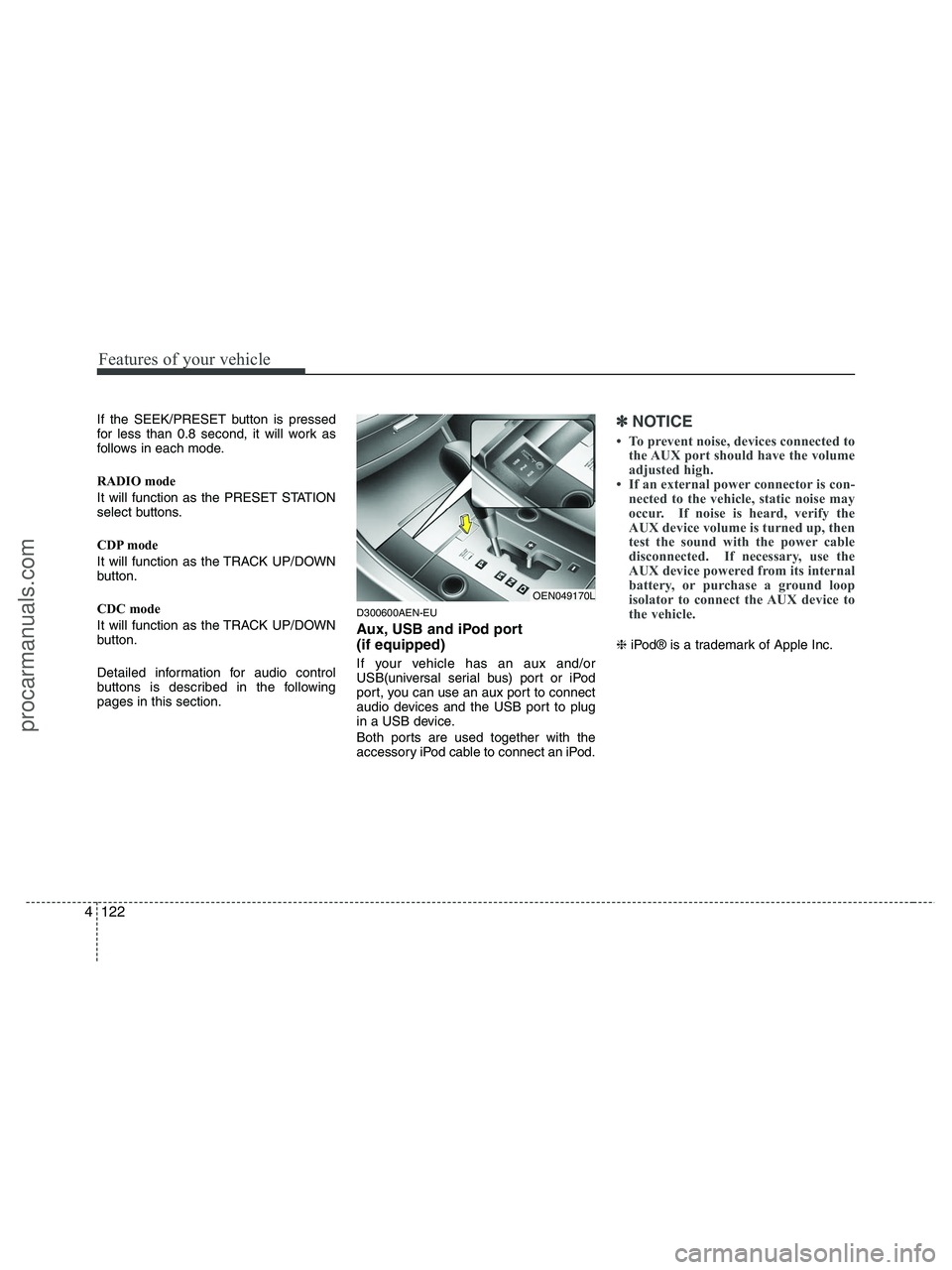 HYUNDAI VERACRUZ 2010 Owners Manual Features of your vehicle
122 4
If the SEEK/PRESET button is pressed
for less than 0.8 second, it will work as
follows in each mode.
RADIO mode
It will function as the PRESET STATION
select buttons.
CD HYUNDAI VERACRUZ 2010 Owners Manual Features of your vehicle
122 4
If the SEEK/PRESET button is pressed
for less than 0.8 second, it will work as
follows in each mode.
RADIO mode
It will function as the PRESET STATION
select buttons.
CD