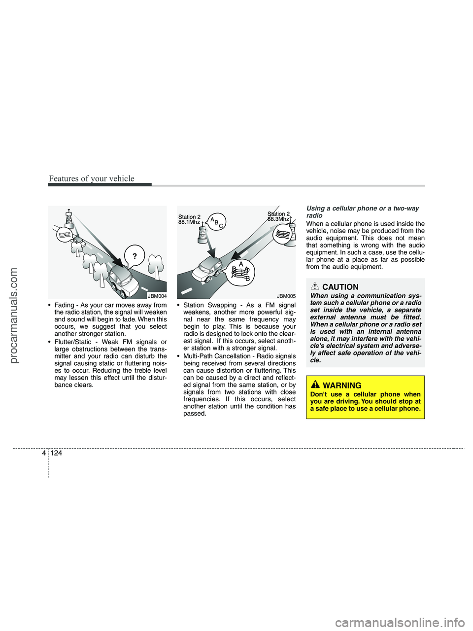 HYUNDAI VERACRUZ 2010 Owners Manual Features of your vehicle
124 4
Fading - As your car moves away from
the radio station, the signal will weaken
and sound will begin to fade. When this
occurs, we suggest that you select
another strong HYUNDAI VERACRUZ 2010 Owners Manual Features of your vehicle
124 4
Fading - As your car moves away from
the radio station, the signal will weaken
and sound will begin to fade. When this
occurs, we suggest that you select
another strong