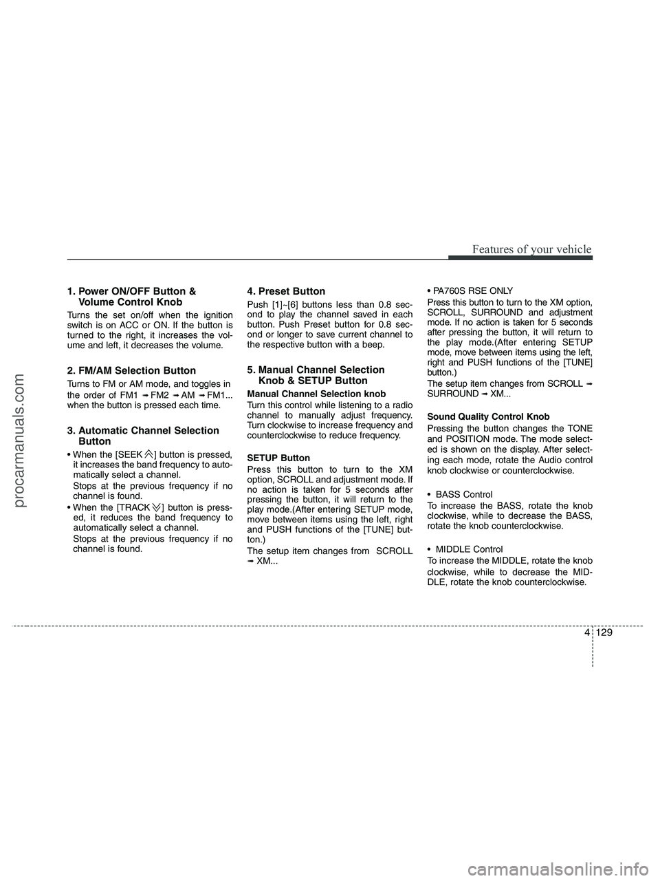 HYUNDAI VERACRUZ 2010 Owners Manual 4129
Features of your vehicle
1. Power ON/OFF Button &
Volume Control Knob
Turns the set on/off when the ignition
switch is on ACC or ON. If the button is
turned to the right, it increases the vol-
um HYUNDAI VERACRUZ 2010 Owners Manual 4129
Features of your vehicle
1. Power ON/OFF Button &
Volume Control Knob
Turns the set on/off when the ignition
switch is on ACC or ON. If the button is
turned to the right, it increases the vol-
um