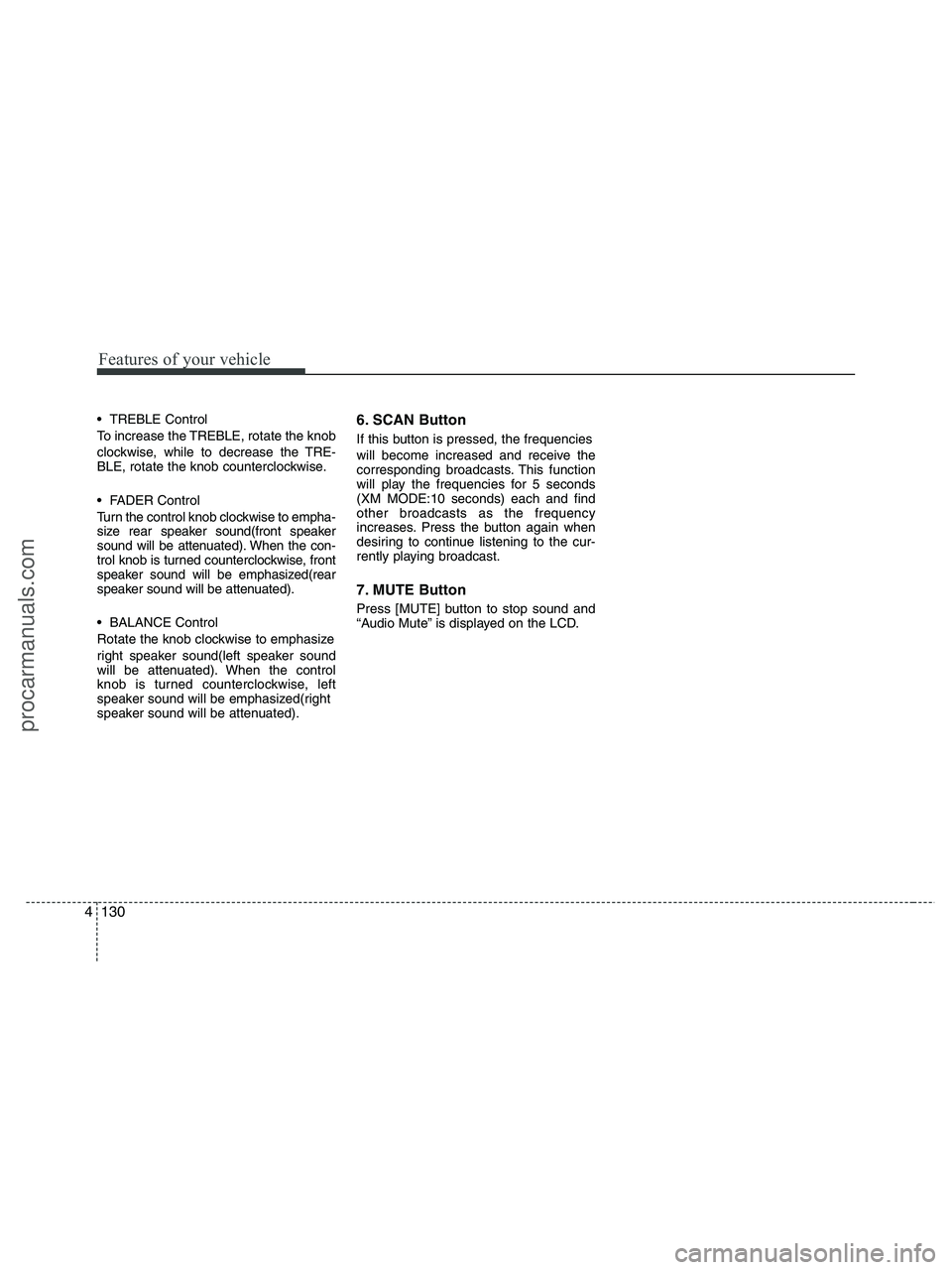 HYUNDAI VERACRUZ 2010 Owners Manual Features of your vehicle
130 4
TREBLE Control
To increase the TREBLE, rotate the knob
clockwise, while to decrease the TRE-
BLE, rotate the knob counterclockwise.
FADER Control
Turn the control knob HYUNDAI VERACRUZ 2010 Owners Manual Features of your vehicle
130 4
TREBLE Control
To increase the TREBLE, rotate the knob
clockwise, while to decrease the TRE-
BLE, rotate the knob counterclockwise.
FADER Control
Turn the control knob