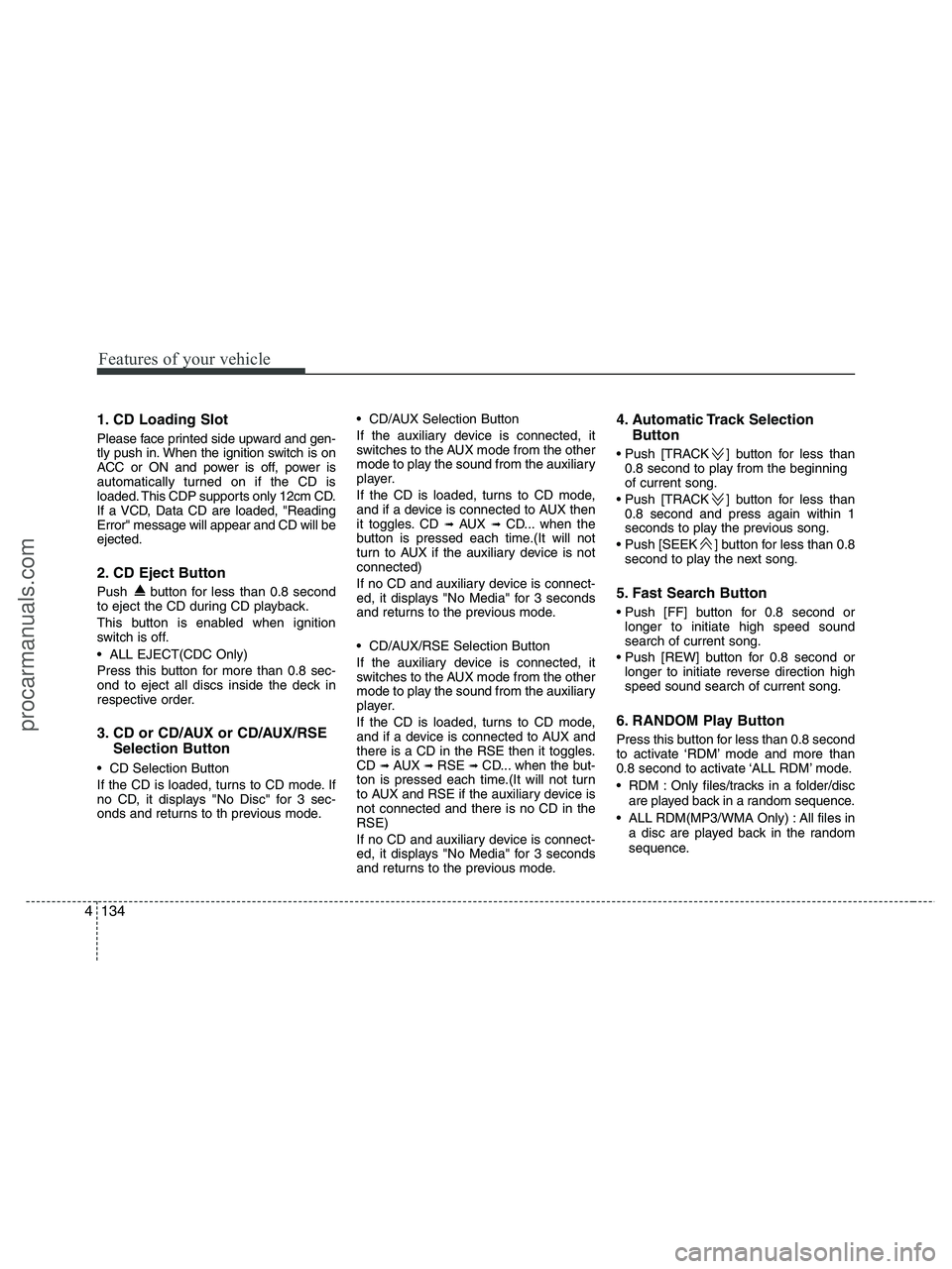 HYUNDAI VERACRUZ 2010 Owners Manual Features of your vehicle
134 4
1. CD Loading Slot
Please face printed side upward and gen-
tly push in. When the ignition switch is on
ACC or ON and power is off, power is
automatically turned on if t HYUNDAI VERACRUZ 2010 Owners Manual Features of your vehicle
134 4
1. CD Loading Slot
Please face printed side upward and gen-
tly push in. When the ignition switch is on
ACC or ON and power is off, power is
automatically turned on if t
