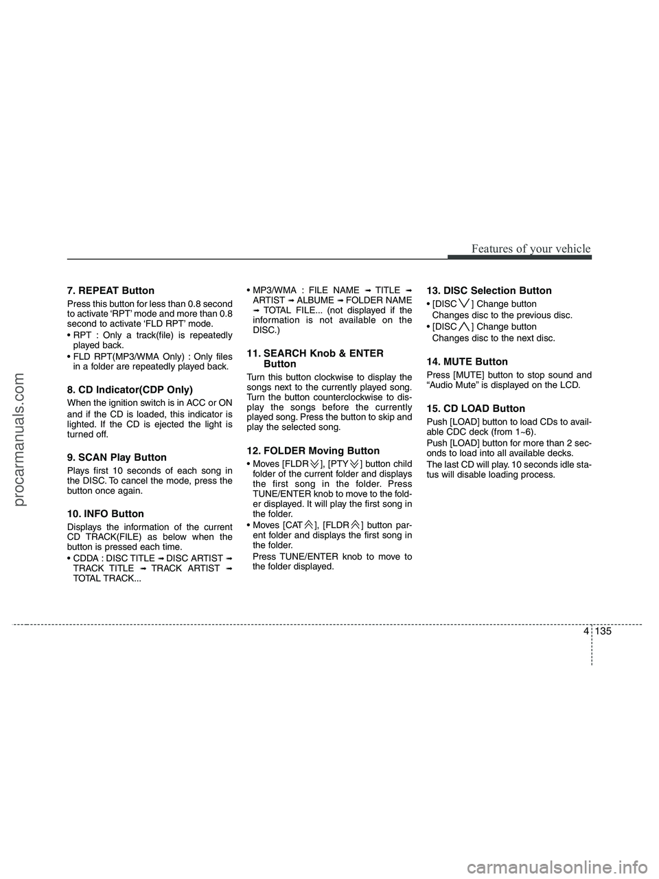 HYUNDAI VERACRUZ 2010 Owners Manual 4135
Features of your vehicle
7. REPEAT Button
Press this button for less than 0.8 second
to activate ‘RPT’ mode and more than 0.8
second to activate ‘FLD RPT’ mode.
Only a track(file) is rep HYUNDAI VERACRUZ 2010 Owners Manual 4135
Features of your vehicle
7. REPEAT Button
Press this button for less than 0.8 second
to activate ‘RPT’ mode and more than 0.8
second to activate ‘FLD RPT’ mode.
Only a track(file) is rep