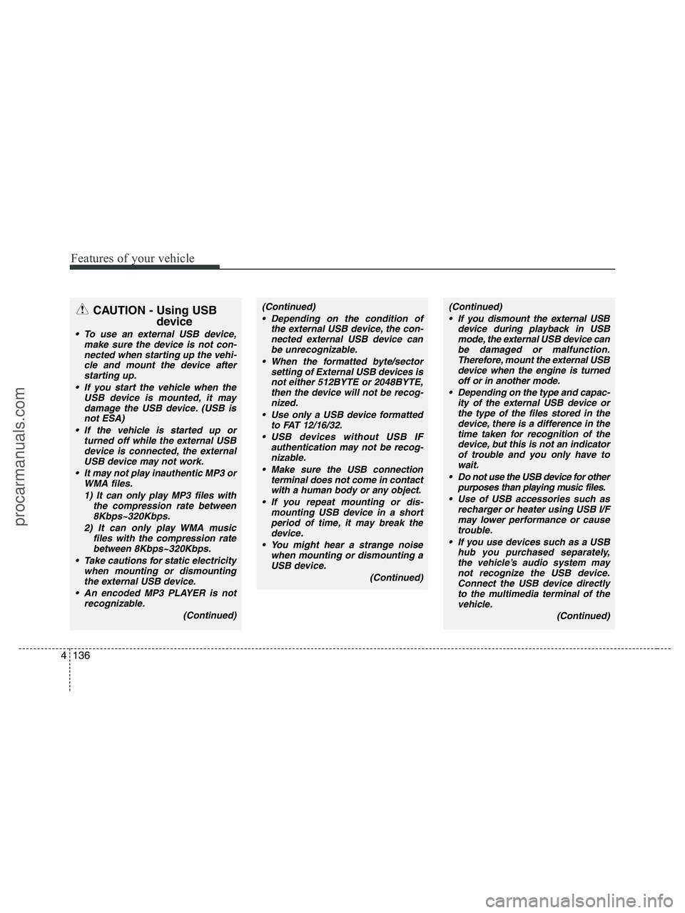 HYUNDAI VERACRUZ 2010 Owners Manual Features of your vehicle
136 4
CAUTION - Using USB
device
To use an external USB device,
make sure the device is not con-
nected when starting up the vehi-
cle and mount the device after
starting up. HYUNDAI VERACRUZ 2010 Owners Manual Features of your vehicle
136 4
CAUTION - Using USB
device
To use an external USB device,
make sure the device is not con-
nected when starting up the vehi-
cle and mount the device after
starting up.