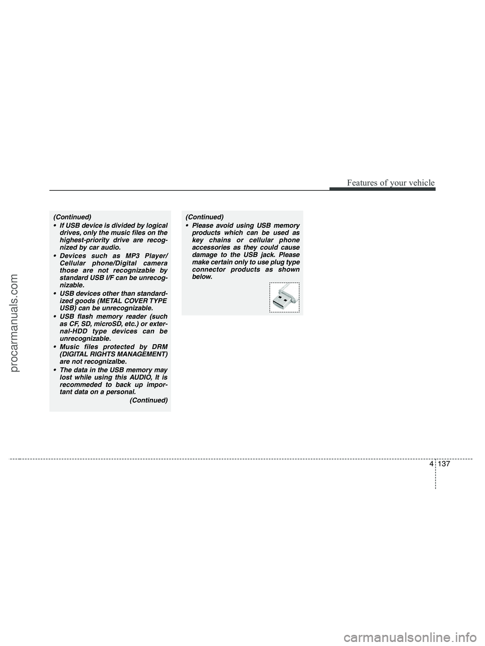 HYUNDAI VERACRUZ 2010 Owners Manual 4137
Features of your vehicle
(Continued)
If USB device is divided by logical
drives, only the music files on the
highest-priority drive are recog-
nized by car audio.
Devices such as MP3 Player/
Ce HYUNDAI VERACRUZ 2010 Owners Manual 4137
Features of your vehicle
(Continued)
If USB device is divided by logical
drives, only the music files on the
highest-priority drive are recog-
nized by car audio.
Devices such as MP3 Player/
Ce