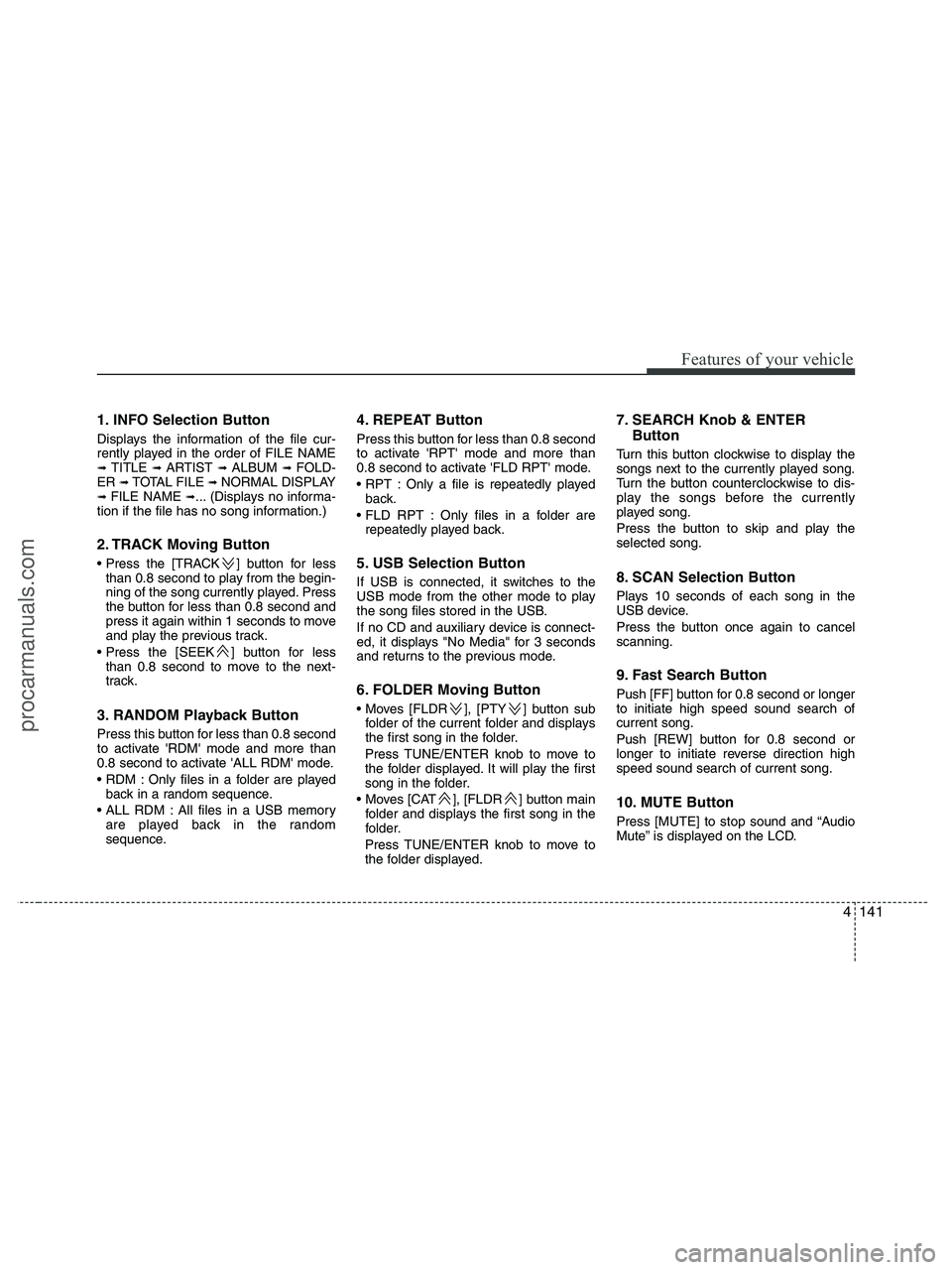 HYUNDAI VERACRUZ 2010 Owners Manual 4141
Features of your vehicle
1. INFO Selection Button
Displays the information of the file cur-
rently played in the order of FILE NAME
➟ TITLE ➟ ARTIST ➟ ALBUM ➟ FOLD-
ER ➟ TOTAL FILE ➟ HYUNDAI VERACRUZ 2010 Owners Manual 4141
Features of your vehicle
1. INFO Selection Button
Displays the information of the file cur-
rently played in the order of FILE NAME
➟ TITLE ➟ ARTIST ➟ ALBUM ➟ FOLD-
ER ➟ TOTAL FILE ➟