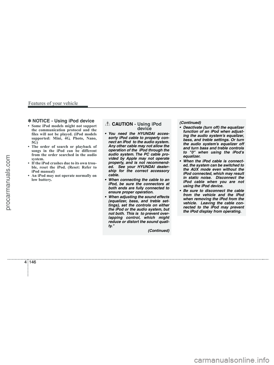 HYUNDAI VERACRUZ 2010 Owners Manual Features of your vehicle
146 4
✽
✽
NOTICE - Using iPod device
• Some iPod models might not support
the communication protocol and the
files will not be played. (iPod models
supported: Mini, 4G, HYUNDAI VERACRUZ 2010 Owners Manual Features of your vehicle
146 4
✽
✽
NOTICE - Using iPod device
• Some iPod models might not support
the communication protocol and the
files will not be played. (iPod models
supported: Mini, 4G,