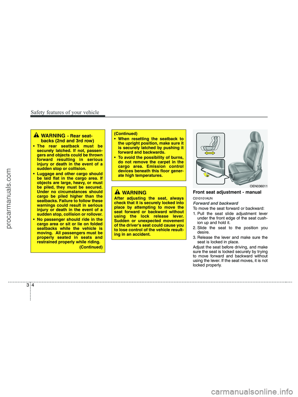 HYUNDAI VERACRUZ 2010  Owners Manual Safety features of your vehicle
4 3
Front seat adjustment - manual
C010101AUN
Forward and backward
To move the seat forward or backward:
1. Pull the seat slide adjustment lever
under the front edge of