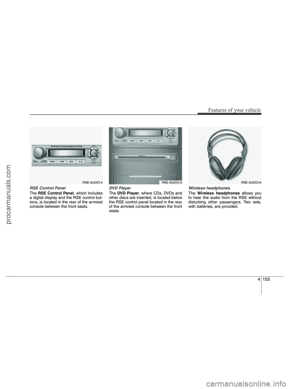 HYUNDAI VERACRUZ 2010 Owners Manual 4155
Features of your vehicle
RSE Control Panel
The RSE Control Panel, which includes
a digital display and the RSE control but-
tons, is located in the rear of the armrest
console between the front s HYUNDAI VERACRUZ 2010 Owners Manual 4155
Features of your vehicle
RSE Control Panel
The RSE Control Panel, which includes
a digital display and the RSE control but-
tons, is located in the rear of the armrest
console between the front s