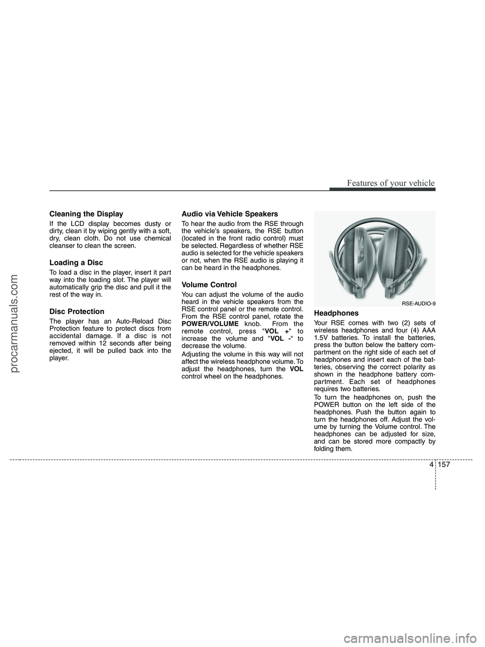 HYUNDAI VERACRUZ 2010 Owners Manual 4157
Features of your vehicle
Cleaning the Display
If the LCD display becomes dusty or
dirty, clean it by wiping gently with a soft,
dry, clean cloth. Do not use chemical
cleanser to clean the screen. HYUNDAI VERACRUZ 2010 Owners Manual 4157
Features of your vehicle
Cleaning the Display
If the LCD display becomes dusty or
dirty, clean it by wiping gently with a soft,
dry, clean cloth. Do not use chemical
cleanser to clean the screen.