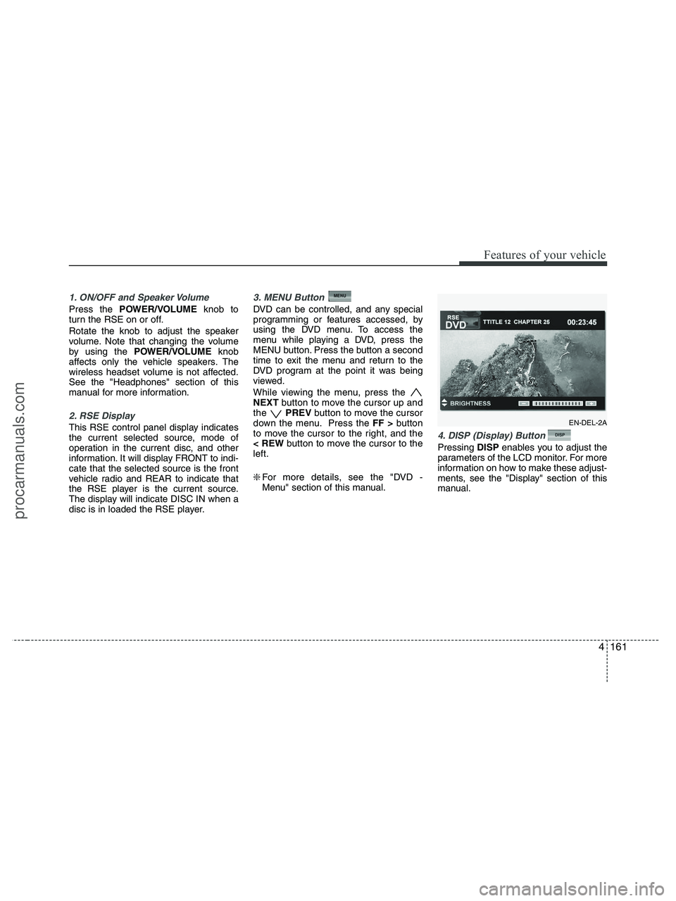 HYUNDAI VERACRUZ 2010 Owners Manual 4161
Features of your vehicle
1. ON/OFF and Speaker Volume
Press the POWER/VOLUMEknob to
turn the RSE on or off.
Rotate the knob to adjust the speaker
volume. Note that changing the volume
by using th HYUNDAI VERACRUZ 2010 Owners Manual 4161
Features of your vehicle
1. ON/OFF and Speaker Volume
Press the POWER/VOLUMEknob to
turn the RSE on or off.
Rotate the knob to adjust the speaker
volume. Note that changing the volume
by using th