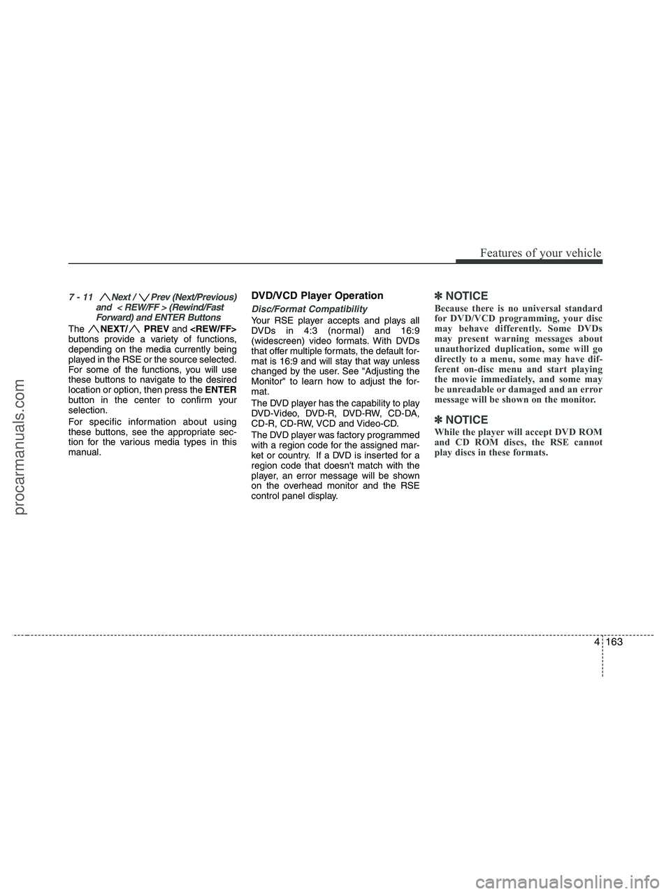 HYUNDAI VERACRUZ 2010 Owners Manual 4163
Features of your vehicle
7 - 11 Next / Prev (Next/Previous)
and < REW/FF > (Rewind/Fast
Forward) and ENTER Buttons
The NEXT/ PREVand <REW/FF>
buttons provide a variety of functions,
depending HYUNDAI VERACRUZ 2010 Owners Manual 4163
Features of your vehicle
7 - 11 Next / Prev (Next/Previous)
and < REW/FF > (Rewind/Fast
Forward) and ENTER Buttons
The NEXT/ PREVand <REW/FF>
buttons provide a variety of functions,
depending