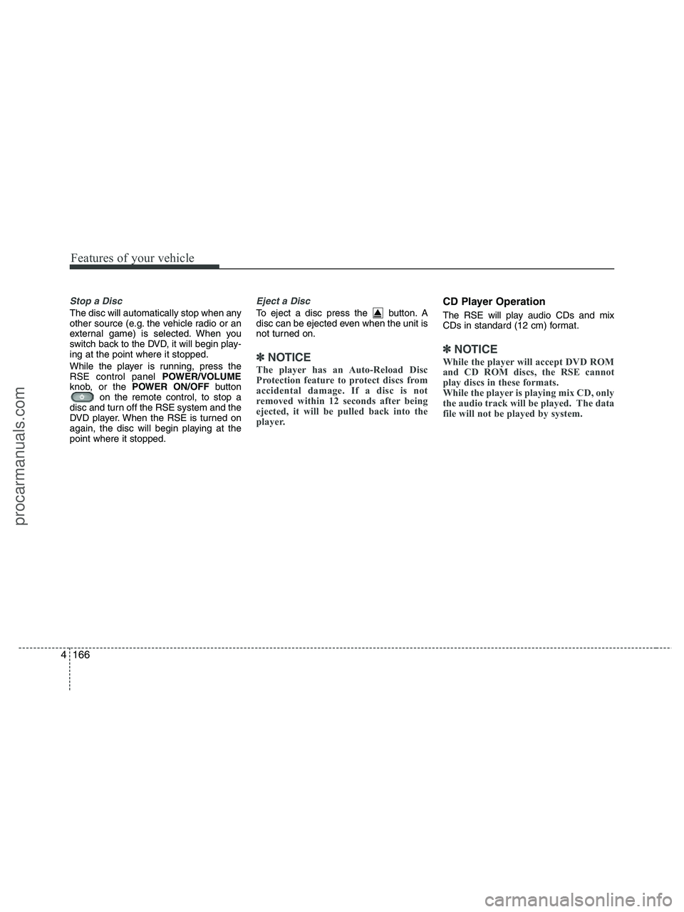 HYUNDAI VERACRUZ 2010 Owners Manual Features of your vehicle
166 4
Stop a Disc
The disc will automatically stop when any
other source (e.g. the vehicle radio or an
external game) is selected. When you
switch back to the DVD, it will be HYUNDAI VERACRUZ 2010 Owners Manual Features of your vehicle
166 4
Stop a Disc
The disc will automatically stop when any
other source (e.g. the vehicle radio or an
external game) is selected. When you
switch back to the DVD, it will be