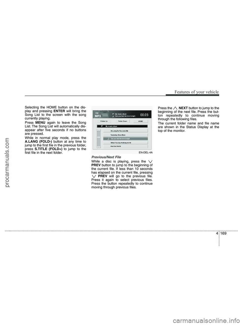 HYUNDAI VERACRUZ 2010 Owners Manual 4169
Features of your vehicle
Selecting the HOME button on the dis-
play and pressing ENTERwill bring the
Song List to the screen with the song
currently playing.
Press MENUagain to leave the Song
Lis HYUNDAI VERACRUZ 2010 Owners Manual 4169
Features of your vehicle
Selecting the HOME button on the dis-
play and pressing ENTERwill bring the
Song List to the screen with the song
currently playing.
Press MENUagain to leave the Song
Lis