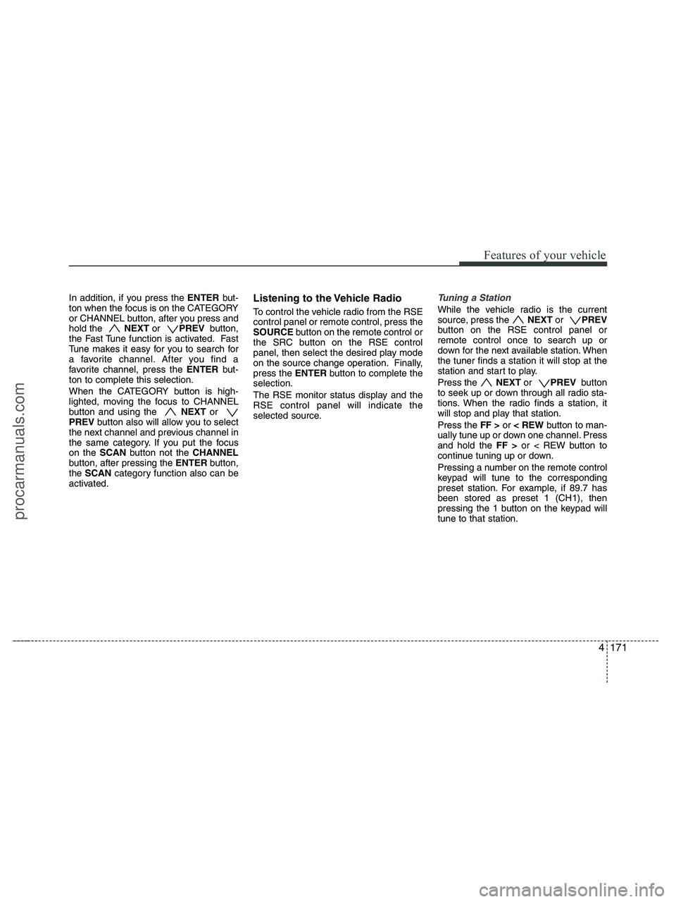 HYUNDAI VERACRUZ 2010 Owners Manual 4171
Features of your vehicle
In addition, if you press the ENTERbut-
ton when the focus is on the CATEGORY
or CHANNEL button, after you press and
hold the NEXT or PREV button,
the Fast Tune functi HYUNDAI VERACRUZ 2010 Owners Manual 4171
Features of your vehicle
In addition, if you press the ENTERbut-
ton when the focus is on the CATEGORY
or CHANNEL button, after you press and
hold the NEXT or PREV button,
the Fast Tune functi