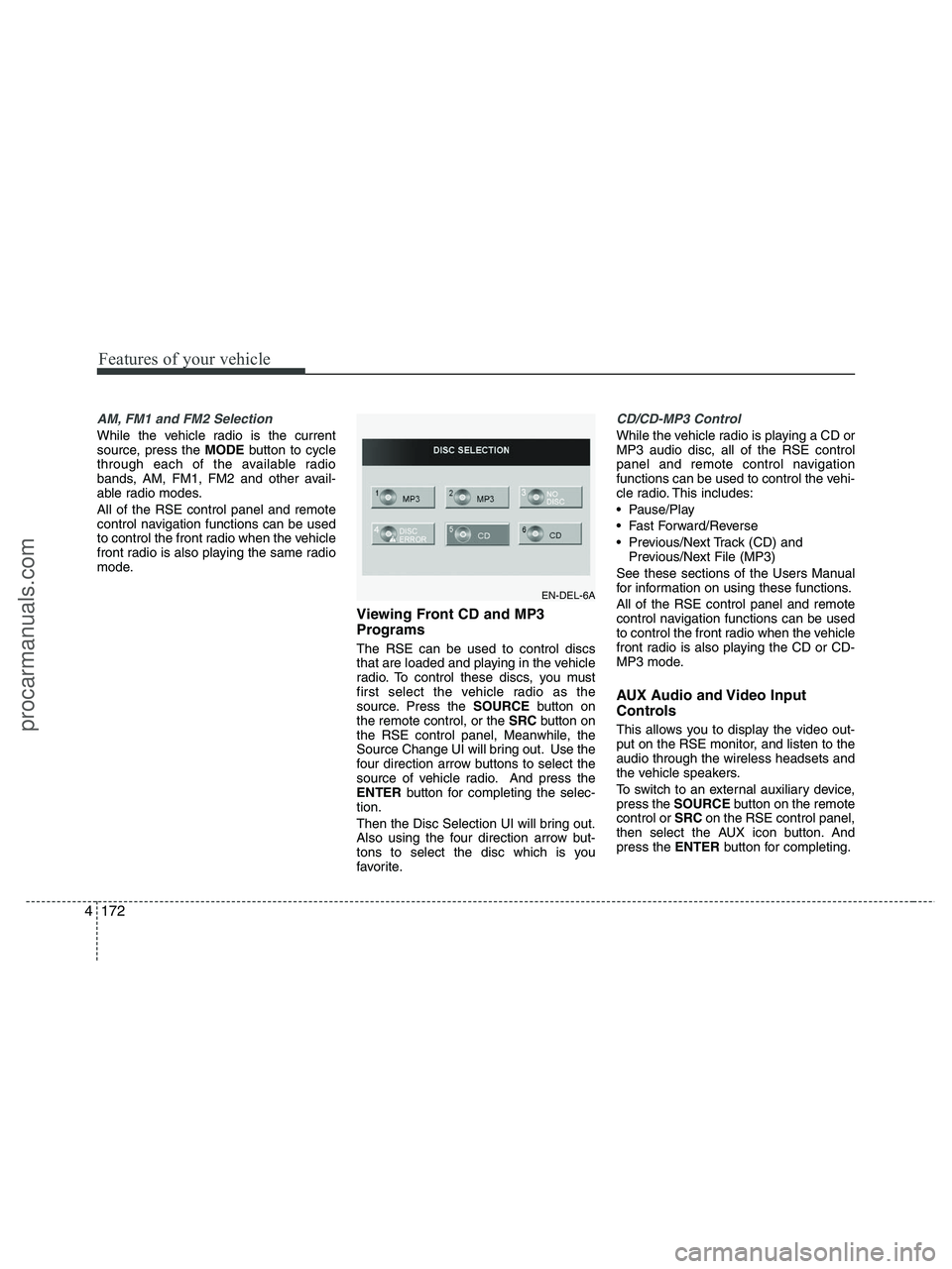 HYUNDAI VERACRUZ 2010  Owners Manual Features of your vehicle
172 4
AM, FM1 and FM2 Selection
While the vehicle radio is the current
source, press the MODEbutton to cycle
through each of the available radio
bands, AM, FM1, FM2 and other 