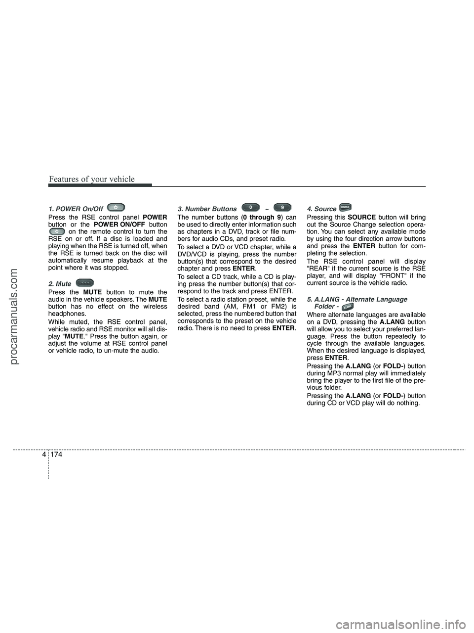 HYUNDAI VERACRUZ 2010 Owners Manual Features of your vehicle
174 4
1. POWER On/Off
Press the RSE control panel POWER
button or the POWER ON/OFFbutton
on the remote control to turn the
RSE on or off. If a disc is loaded and
playing when HYUNDAI VERACRUZ 2010 Owners Manual Features of your vehicle
174 4
1. POWER On/Off
Press the RSE control panel POWER
button or the POWER ON/OFFbutton
on the remote control to turn the
RSE on or off. If a disc is loaded and
playing when