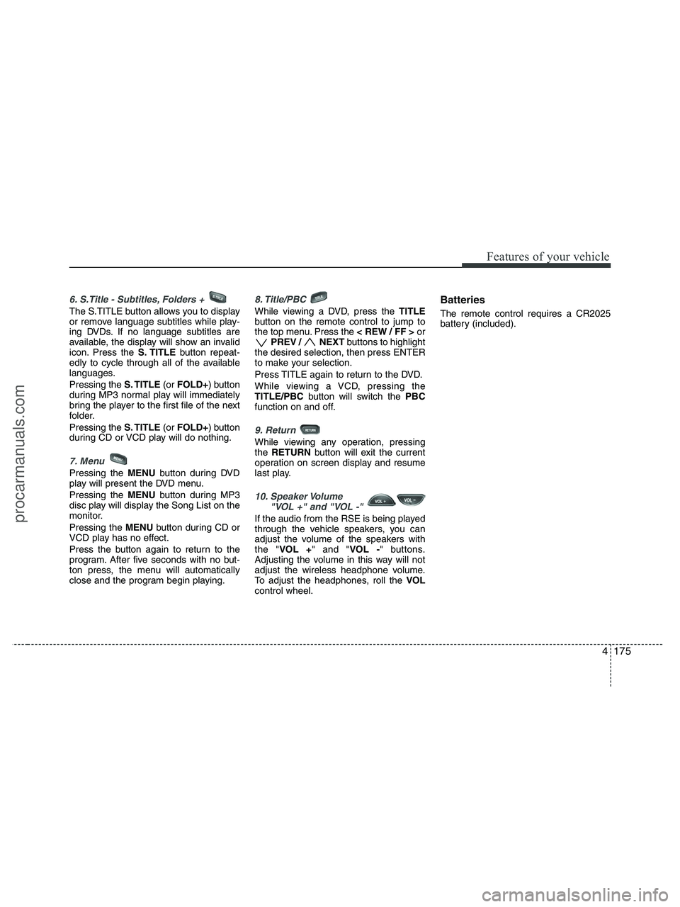 HYUNDAI VERACRUZ 2010 Owners Manual 4175
Features of your vehicle
6. S.Title - Subtitles, Folders +
The S.TITLE button allows you to display
or remove language subtitles while play-
ing DVDs. If no language subtitles are
available, th HYUNDAI VERACRUZ 2010 Owners Manual 4175
Features of your vehicle
6. S.Title - Subtitles, Folders +
The S.TITLE button allows you to display
or remove language subtitles while play-
ing DVDs. If no language subtitles are
available, th