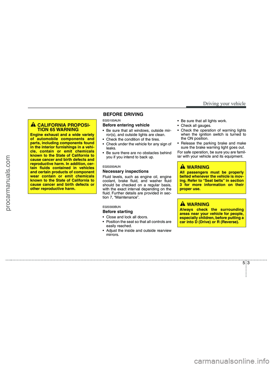 HYUNDAI VERACRUZ 2010 Owners Manual 53
Driving your vehicle
E020100AUN
Before entering vehicle
• Be sure that all windows, outside mir-
ror(s), and outside lights are clean.
Check the condition of the tires.
Check under the vehicle HYUNDAI VERACRUZ 2010 Owners Manual 53
Driving your vehicle
E020100AUN
Before entering vehicle
• Be sure that all windows, outside mir-
ror(s), and outside lights are clean.
Check the condition of the tires.
Check under the vehicle