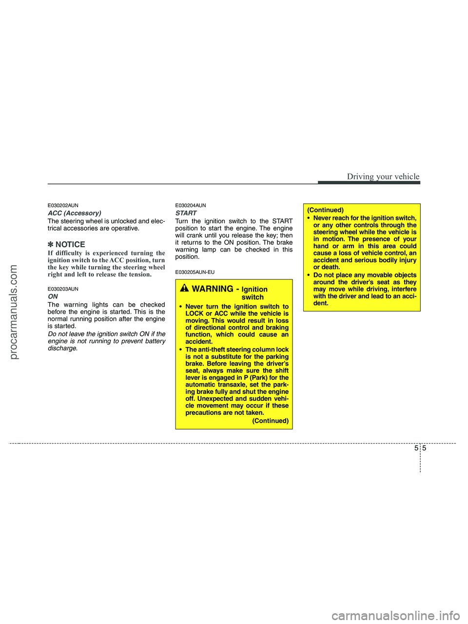 HYUNDAI VERACRUZ 2010 Owners Manual 55
Driving your vehicle
E030202AUN
ACC (Accessory)
The steering wheel is unlocked and elec-
trical accessories are operative.
✽ ✽
NOTICE
If difficulty is experienced turning the
ignition switch to HYUNDAI VERACRUZ 2010 Owners Manual 55
Driving your vehicle
E030202AUN
ACC (Accessory)
The steering wheel is unlocked and elec-
trical accessories are operative.
✽ ✽
NOTICE
If difficulty is experienced turning the
ignition switch to