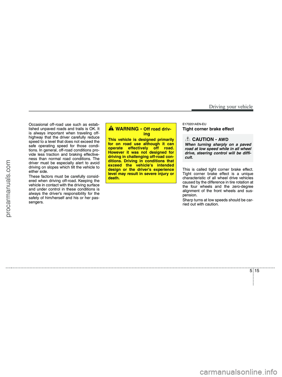 HYUNDAI VERACRUZ 2010 Owners Manual 515
Driving your vehicle
Occasional off-road use such as estab-
lished unpaved roads and trails is OK. It
is always important when traveling off-
highway that the driver carefully reduce
speed to a le HYUNDAI VERACRUZ 2010 Owners Manual 515
Driving your vehicle
Occasional off-road use such as estab-
lished unpaved roads and trails is OK. It
is always important when traveling off-
highway that the driver carefully reduce
speed to a le
