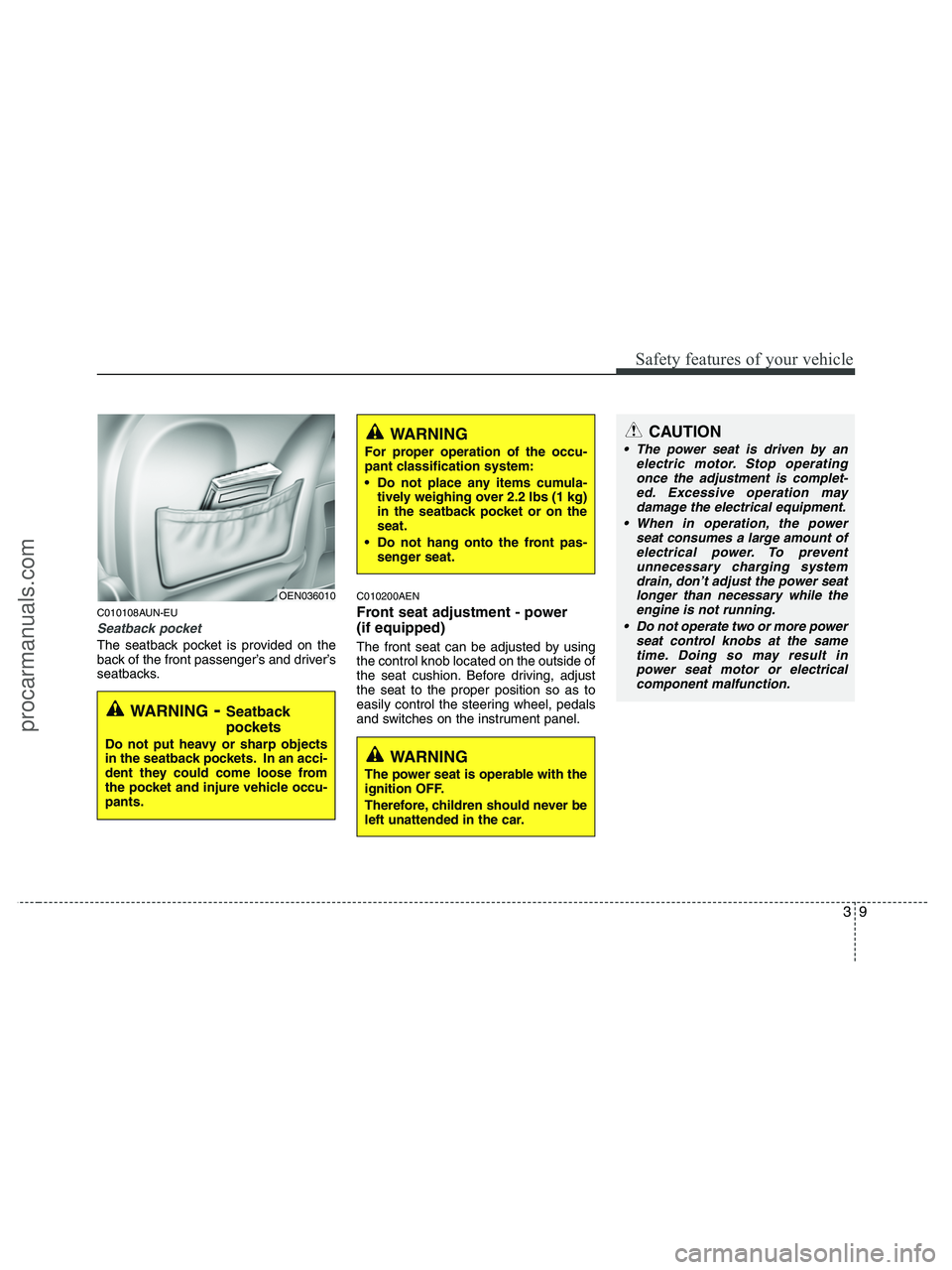 HYUNDAI VERACRUZ 2010 Owners Manual 39
Safety features of your vehicle
C010108AUN-EU
Seatback pocket
The seatback pocket is provided on the
back of the front passenger’s and driver’s
seatbacks.
C010200AEN
Front seat adjustment - pow HYUNDAI VERACRUZ 2010 Owners Manual 39
Safety features of your vehicle
C010108AUN-EU
Seatback pocket
The seatback pocket is provided on the
back of the front passenger’s and driver’s
seatbacks.
C010200AEN
Front seat adjustment - pow