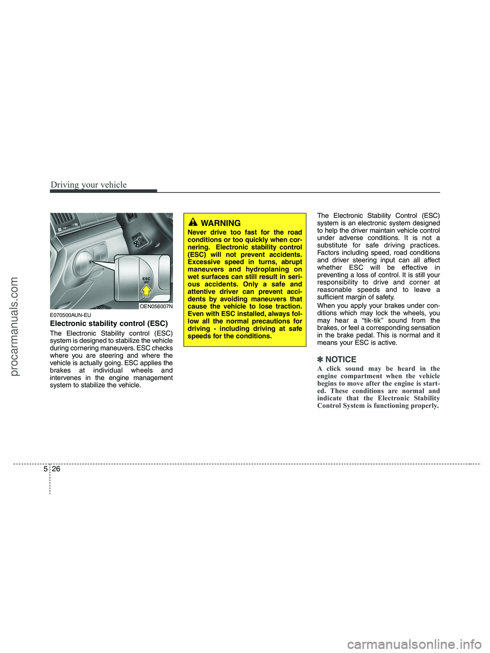 HYUNDAI VERACRUZ 2010 Owners Manual Driving your vehicle
26 5
E070500AUN-EU
Electronic stability control (ESC)
The Electronic Stability control (ESC)
system is designed to stabilize the vehicle
during cornering maneuvers. ESC checks
whe HYUNDAI VERACRUZ 2010 Owners Manual Driving your vehicle
26 5
E070500AUN-EU
Electronic stability control (ESC)
The Electronic Stability control (ESC)
system is designed to stabilize the vehicle
during cornering maneuvers. ESC checks
whe