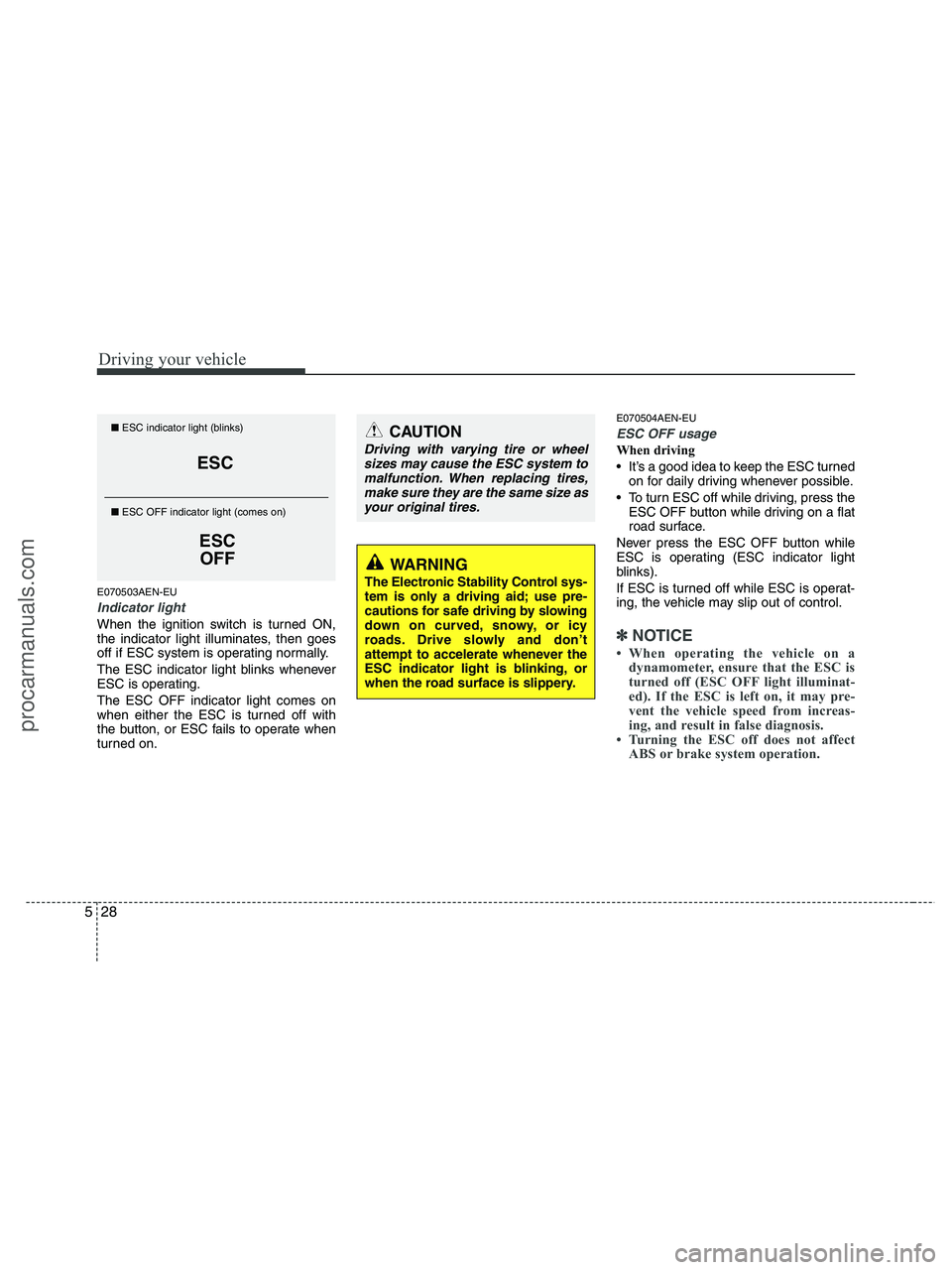 HYUNDAI VERACRUZ 2010  Owners Manual Driving your vehicle
28 5
E070503AEN-EU
Indicator light
When the ignition switch is turned ON,
the indicator light illuminates, then goes
off if ESC system is operating normally.
The ESC indicator lig