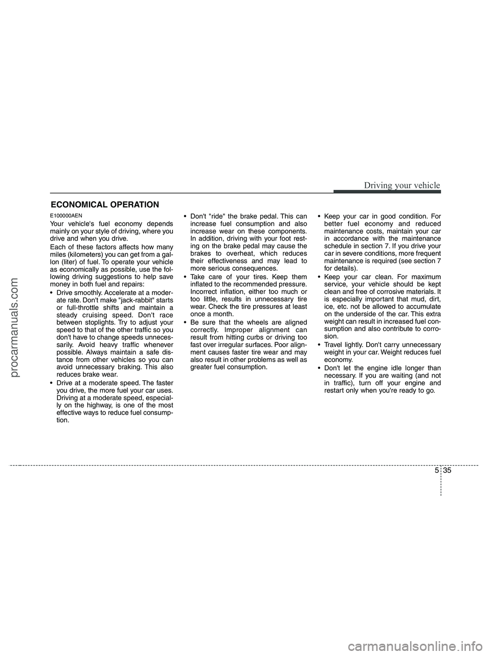 HYUNDAI VERACRUZ 2010 Owners Manual 535
Driving your vehicle
E100000AEN
Your vehicles fuel economy depends
mainly on your style of driving, where you
drive and when you drive.
Each of these factors affects how many
miles (kilometers) y HYUNDAI VERACRUZ 2010 Owners Manual 535
Driving your vehicle
E100000AEN
Your vehicles fuel economy depends
mainly on your style of driving, where you
drive and when you drive.
Each of these factors affects how many
miles (kilometers) y