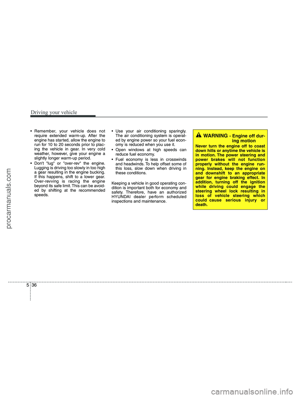 HYUNDAI VERACRUZ 2010 Owners Manual Driving your vehicle
36 5
Remember, your vehicle does not
require extended warm-up. After the
engine has started, allow the engine to
run for 10 to 20 seconds prior to plac-
ing the vehicle in gear. HYUNDAI VERACRUZ 2010 Owners Manual Driving your vehicle
36 5
Remember, your vehicle does not
require extended warm-up. After the
engine has started, allow the engine to
run for 10 to 20 seconds prior to plac-
ing the vehicle in gear.