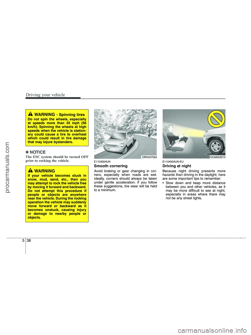 HYUNDAI VERACRUZ 2010 Owners Manual Driving your vehicle
38 5
✽
✽
NOTICE
The ESC system should be turned OFF
prior to rocking the vehicle.
E110300AUN
Smooth cornering
Avoid braking or gear changing in cor-
ners, especially when road HYUNDAI VERACRUZ 2010 Owners Manual Driving your vehicle
38 5
✽
✽
NOTICE
The ESC system should be turned OFF
prior to rocking the vehicle.
E110300AUN
Smooth cornering
Avoid braking or gear changing in cor-
ners, especially when road