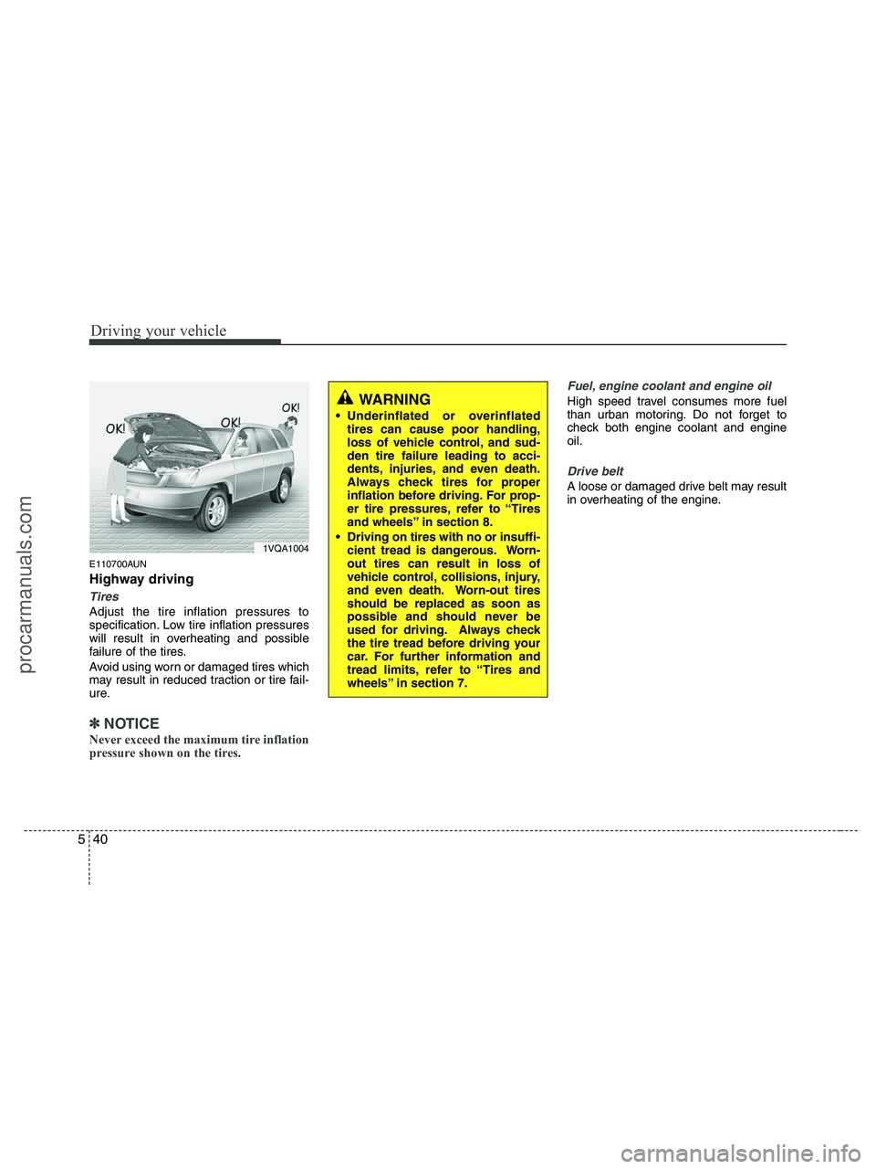 HYUNDAI VERACRUZ 2010 Owners Manual Driving your vehicle
40 5
E110700AUN
Highway driving
Tires
Adjust the tire inflation pressures to
specification. Low tire inflation pressures
will result in overheating and possible
failure of the tir HYUNDAI VERACRUZ 2010 Owners Manual Driving your vehicle
40 5
E110700AUN
Highway driving
Tires
Adjust the tire inflation pressures to
specification. Low tire inflation pressures
will result in overheating and possible
failure of the tir