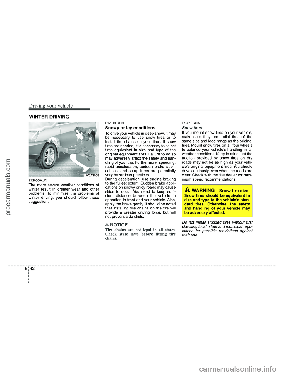 HYUNDAI VERACRUZ 2010 Owners Manual Driving your vehicle
42 5
E120000AUN
The more severe weather conditions of
winter result in greater wear and other
problems. To minimize the problems of
winter driving, you should follow these
suggest HYUNDAI VERACRUZ 2010 Owners Manual Driving your vehicle
42 5
E120000AUN
The more severe weather conditions of
winter result in greater wear and other
problems. To minimize the problems of
winter driving, you should follow these
suggest