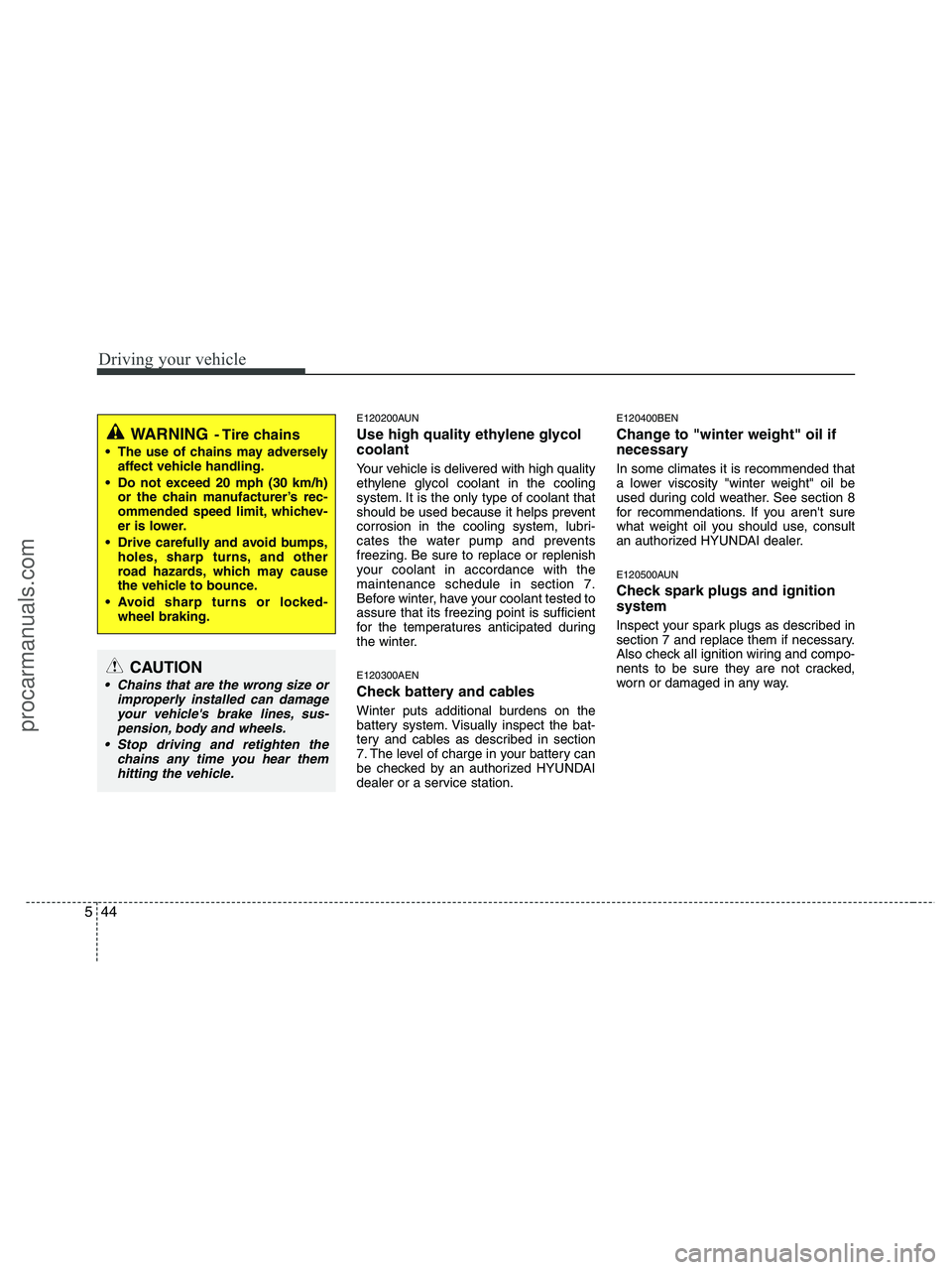 HYUNDAI VERACRUZ 2010 Owners Manual Driving your vehicle
44 5
E120200AUN
Use high quality ethylene glycol
coolant
Your vehicle is delivered with high quality
ethylene glycol coolant in the cooling
system. It is the only type of coolant HYUNDAI VERACRUZ 2010 Owners Manual Driving your vehicle
44 5
E120200AUN
Use high quality ethylene glycol
coolant
Your vehicle is delivered with high quality
ethylene glycol coolant in the cooling
system. It is the only type of coolant